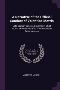 A Narrative of the Official Conduct of Valentine Morris