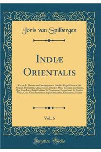 IndiÃ¦ Orientalis, Vol. 6: Veram Et Historicam Descriptionem Auriferi Regni GuineÃ¦, Ad Africam Pertinentis, Quod Alias Littus de Mina Voccant, Continens, Qua Situs Loci, Ratio Urbium Et Domorum, Portus Item Et Ilumina Varia, Cum Variis Incolarum S