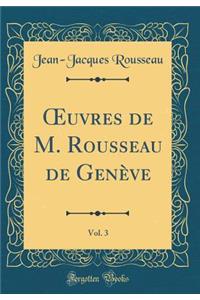 Oeuvres de M. Rousseau de GenÃ¨ve, Vol. 3 (Classic Reprint)