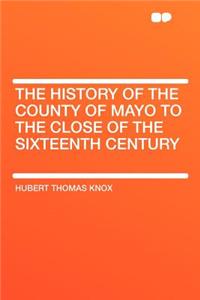The History of the County of Mayo to the Close of the Sixteenth Century