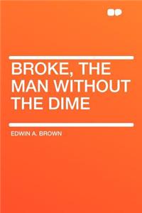 Broke, the Man Without the Dime