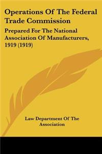 Operations Of The Federal Trade Commission: Prepared For The National Association Of Manufacturers, 1919 (1919)