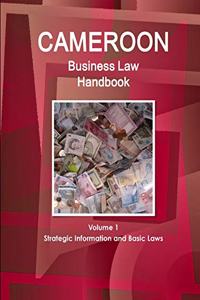 Cameroon Business Law Handbook Volume 1 Strategic Information and Basic Laws
