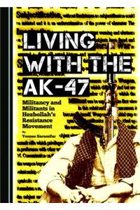 Living with the Ak-47: Militancy and Militants in Hezbollahâ (Tm)S Resistance Movement