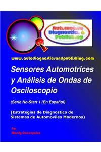 Sensores Automotrices y Análisis de Ondas de Osciloscopio: (Estrategias de Diagnostico de Sistemas Modernos Automotrices)