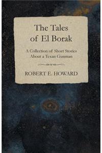 The Tales of El Borak (A Collection of Short Stories About a Texan Gunman)