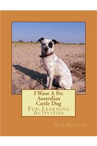 I Want A Pet Australian Cattle Dog