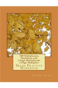 100 Multiplication Worksheets with 3-Digit Multiplicands, 3-Digit Multipliers