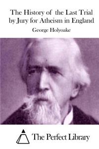 The History of the Last Trial by Jury for Atheism in England