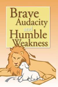 Brave Audacity and Humble Weakness