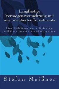 Langfristige VermÃ¶gensvermehrung Mit Wertorientierten Investments: Eine Anleitung Zur Effizienten, Selbstbestimmten VermÃ¶gensanlage