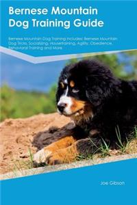 Bernese Mountain Dog Training Guide Bernese Mountain Dog Training Includes: Bernese Mountain Dog Tricks, Socializing, Housetraining, Agility, Obedience, Behavioral Training and More