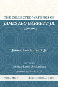 The Collected Writings of James Leo Garrett Jr., 1950-2015: Volume Eight
