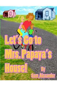 Let's Go to Mrs. Papaya's House