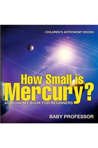 How Small is Mercury? Astronomy Book for Beginners Children's Astronomy Books