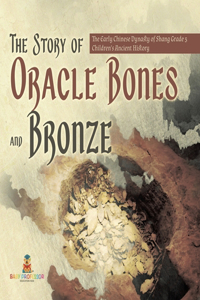 The Story of Oracle Bones and Bronze The Early Chinese Dynasty of Shang Grade 5 Children's Ancient History