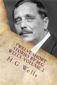 Twelve Short Stories by H.G Wells -Volume 2