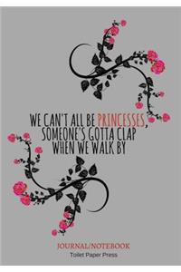 We can't all be princesses, someone's gotta clap when we walk by: Lined Notebook/Journal (7X10Large) (150 Pages)