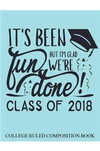 College Ruled Composition Book Blue Class of 2018 It's Been Fun but I?m Glad We?
