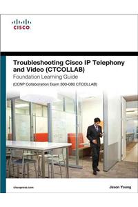 Troubleshooting Cisco IP Telephony and Video (CTCOLLAB) Foun