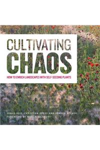 Cultivating Chaos: How to Enrich Landscapes with Self-Seeding Plants: How to Enrich Landscapes with Self-Seeding Plants