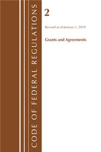 Code of Federal Regulations, Title 02 Grants and Agreements, Revised as of January 1, 2019