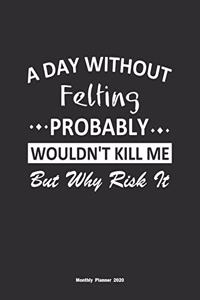 A Day Without Felting Probably Wouldn't Kill Me But Why Risk It Monthly Planner 2020