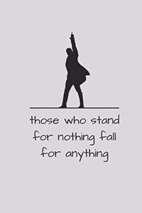 Those Who Stand For Nothing Fall For Anything: Alexander Hamilton Revolution 6"x9" 120 Pages Journal