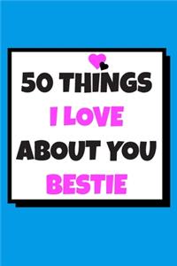 50 Things I love about you bestie