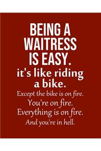 Being a Waitress is Easy. It's like riding a bike. Except the bike is on fire. You're on fire. Everything is on fire. And you're in hell.