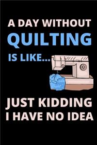 A Day Without Quilting Is Like...Just Kidding I Have No Idea