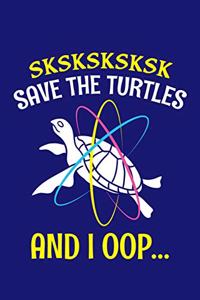 Sksksksksk Save The Turtles And I Oop