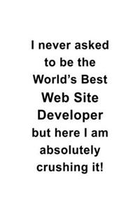 I Never Asked To Be The World's Best Web Site Developer But Here I Am Absolutely Crushing It