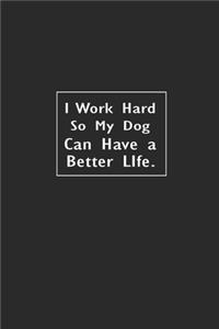 I work hard so my Dog can have a better life