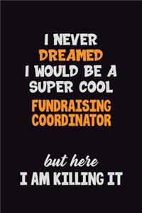 I Never Dreamed I would Be A Super Cool Fundraising Coordinator But Here I Am Killing It