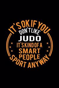 It's Okay If You Don't Like Judo It's Kind Of A Smart People Sport Anyway