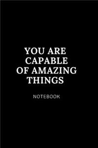 You are capable of amazing things NOTEBOOK