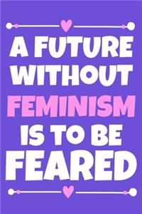 A Future Without Feminism Is To Be Feared