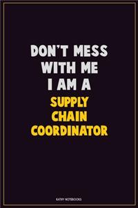 Don't Mess With Me, I Am A Supply Chain Coordinator