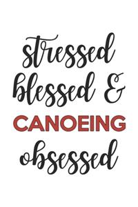 Stressed Blessed and Canoeing Obsessed Canoeing Lover Canoeing Obsessed Notebook A beautiful