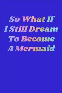 So What If I Still Dream To Become A Mermaid