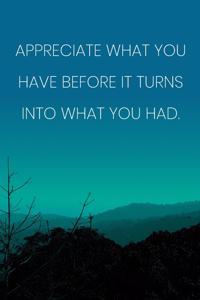 Inspirational Quote Notebook - 'Appreciate What You Have Before It Turns Into What You Had.' - Inspirational Journal to Write in