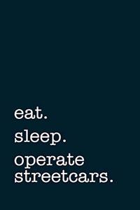 eat. sleep. operate streetcars. - Lined Notebook