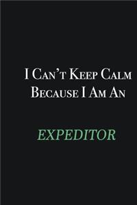 I cant Keep Calm because I am an Expeditor