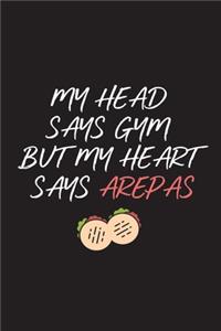 My Head Says Gym But My Heart Says Arepas