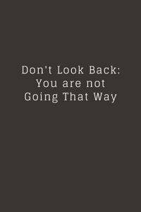 Don't Look Back. You're Not Going That Way