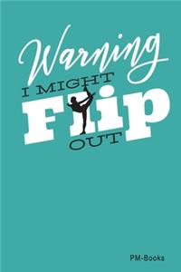 Warning, I Might Flip Out