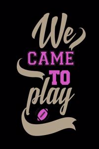 We Came To Play