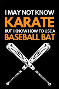 I May Not Know Karate But I Know How To Use A Baseball Bat