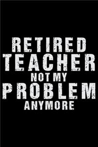 Retired Teacher Not My Problem Anymore
